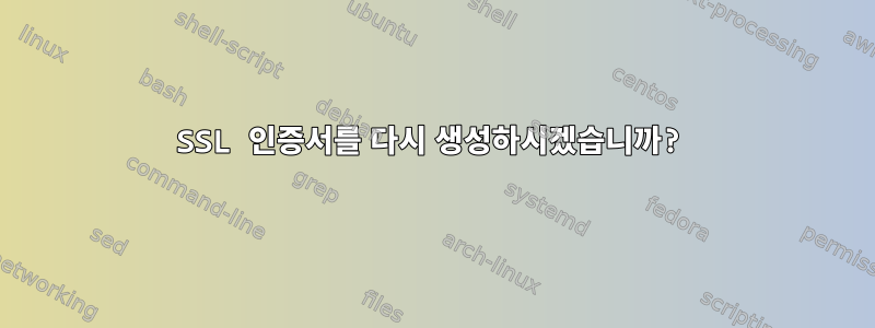 SSL 인증서를 다시 생성하시겠습니까?