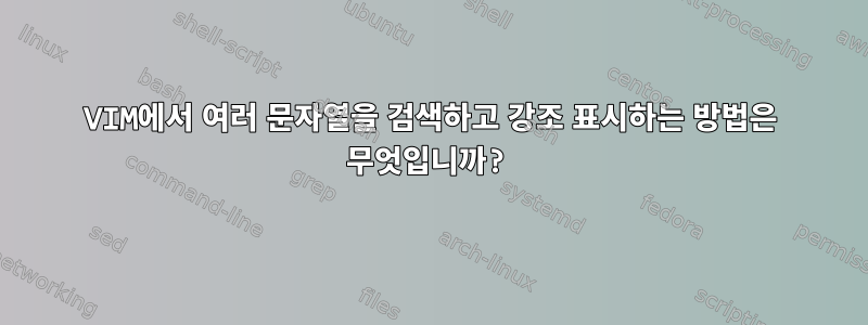 VIM에서 여러 문자열을 검색하고 강조 표시하는 방법은 무엇입니까?