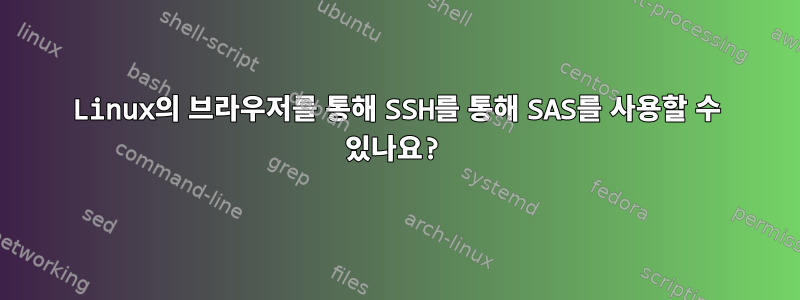 Linux의 브라우저를 통해 SSH를 통해 SAS를 사용할 수 있나요?