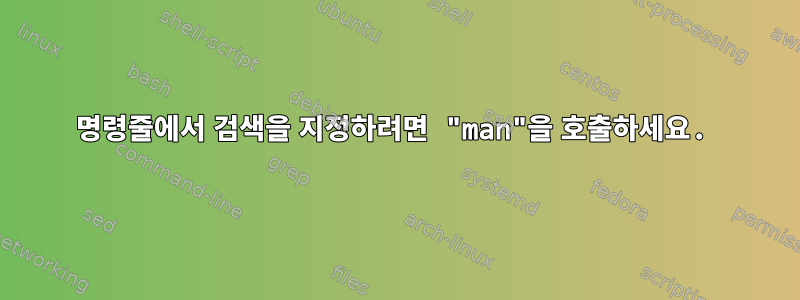 명령줄에서 검색을 지정하려면 "man"을 호출하세요.