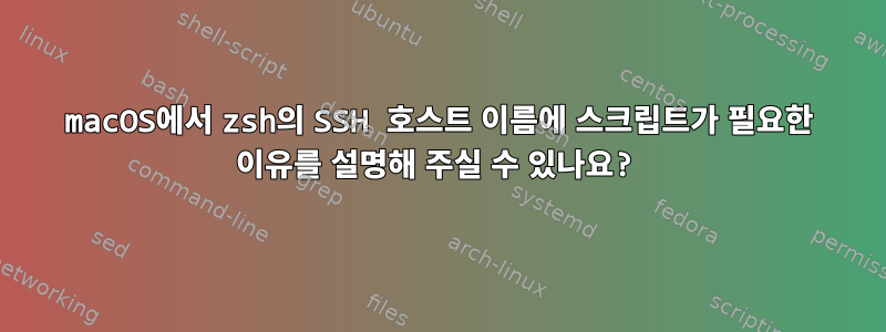 macOS에서 zsh의 SSH 호스트 이름에 스크립트가 필요한 이유를 설명해 주실 수 있나요?