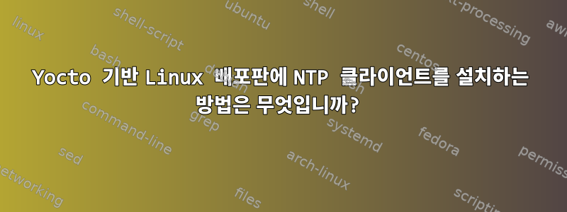 Yocto 기반 Linux 배포판에 NTP 클라이언트를 설치하는 방법은 무엇입니까?