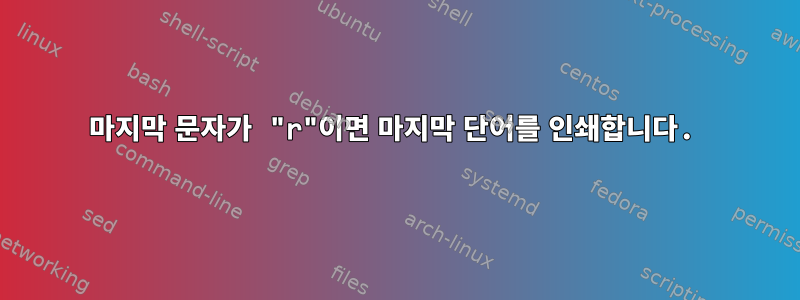 마지막 문자가 "r"이면 마지막 단어를 인쇄합니다.