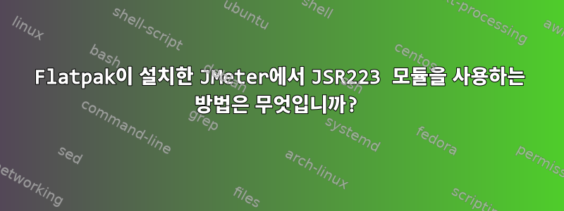 Flatpak이 설치한 JMeter에서 JSR223 모듈을 사용하는 방법은 무엇입니까?