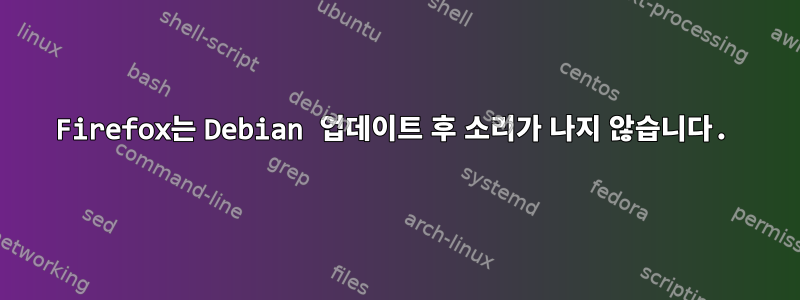 Firefox는 Debian 업데이트 후 소리가 나지 않습니다.