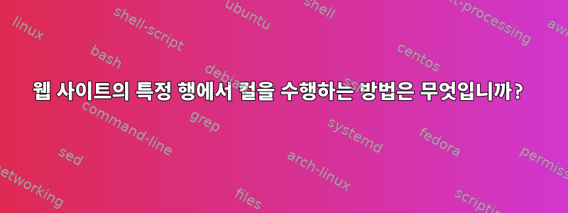 웹 사이트의 특정 행에서 컬을 수행하는 방법은 무엇입니까?