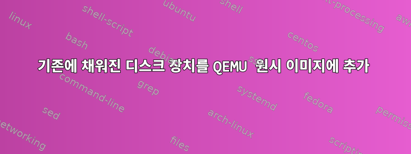 기존에 채워진 디스크 장치를 QEMU 원시 이미지에 추가