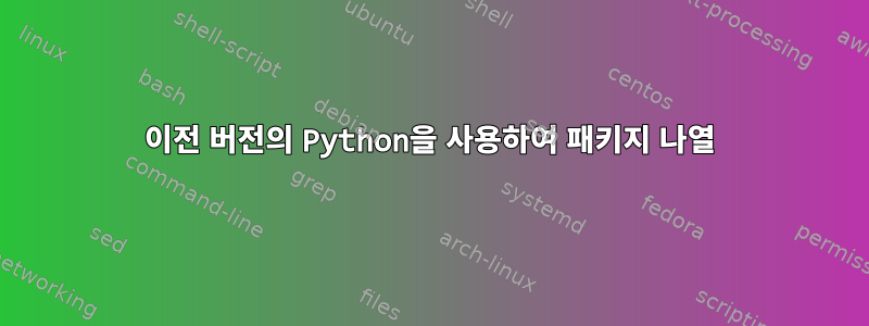 이전 버전의 Python을 사용하여 패키지 나열