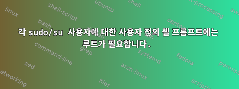 각 sudo/su 사용자에 대한 사용자 정의 셸 프롬프트에는 루트가 필요합니다.