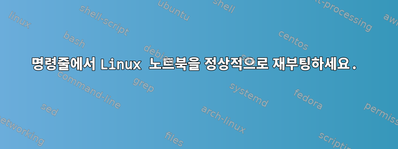 명령줄에서 Linux 노트북을 정상적으로 재부팅하세요.