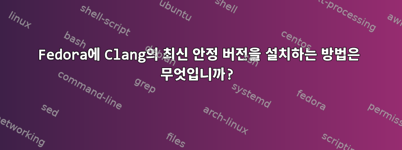 Fedora에 Clang의 최신 안정 버전을 설치하는 방법은 무엇입니까?