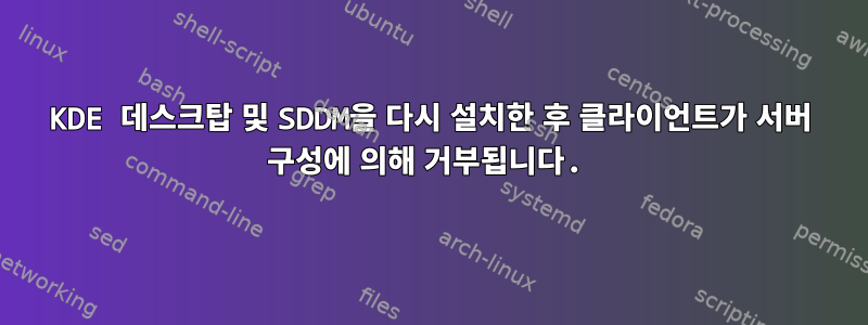 KDE 데스크탑 및 SDDM을 다시 설치한 후 클라이언트가 서버 구성에 의해 거부됩니다.