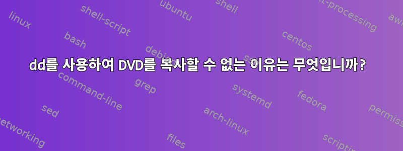 dd를 사용하여 DVD를 복사할 수 없는 이유는 무엇입니까?