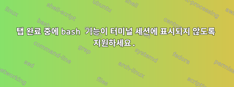 탭 완료 중에 bash 기능이 터미널 세션에 표시되지 않도록 지원하세요.