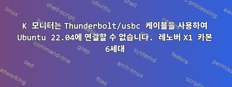 4K 모니터는 Thunderbolt/usbc 케이블을 사용하여 Ubuntu 22.04에 연결할 수 없습니다. 레노버 X1 카본 6세대