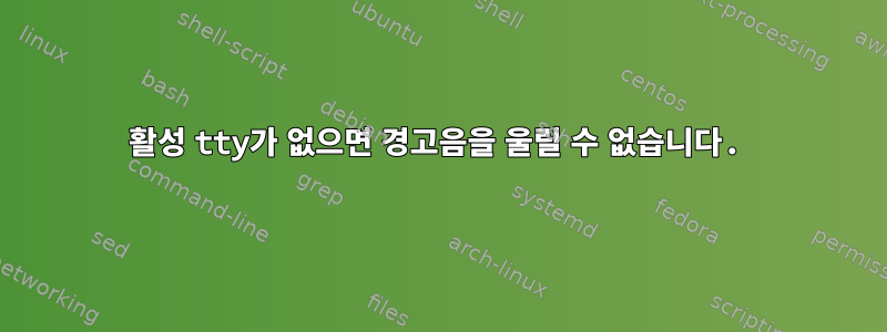 활성 tty가 없으면 경고음을 울릴 수 없습니다.