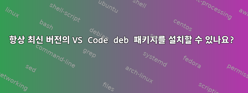 항상 최신 버전의 VS Code deb 패키지를 설치할 수 있나요?