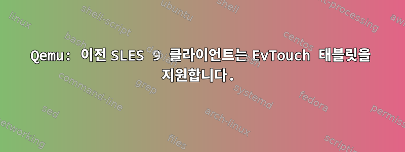 Qemu: 이전 SLES 9 클라이언트는 EvTouch 태블릿을 지원합니다.