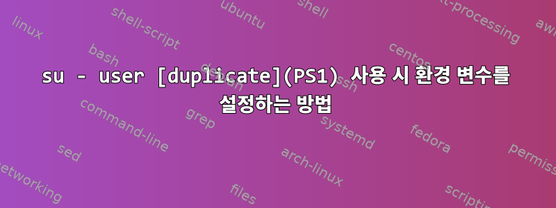 su - user [duplicate](PS1) 사용 시 환경 변수를 설정하는 방법