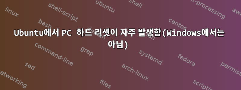 Ubuntu에서 PC 하드 리셋이 자주 발생함(Windows에서는 아님)