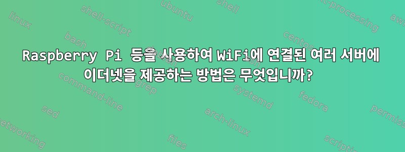 Raspberry Pi 등을 사용하여 WiFi에 연결된 여러 서버에 이더넷을 제공하는 방법은 무엇입니까?