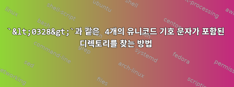 `&lt;0328&gt;`과 같은 4개의 유니코드 기호 문자가 포함된 디렉토리를 찾는 방법