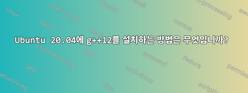 Ubuntu 20.04에 g++12를 설치하는 방법은 무엇입니까?