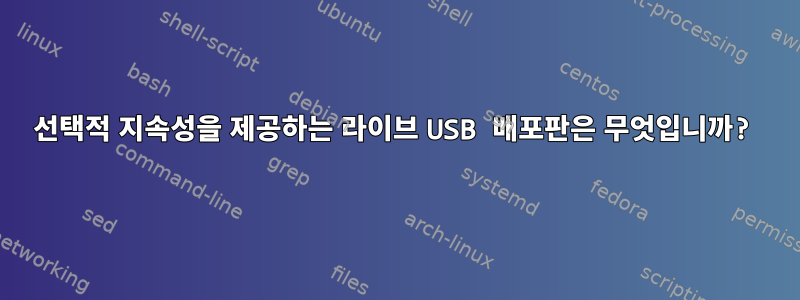 선택적 지속성을 제공하는 라이브 USB 배포판은 무엇입니까?