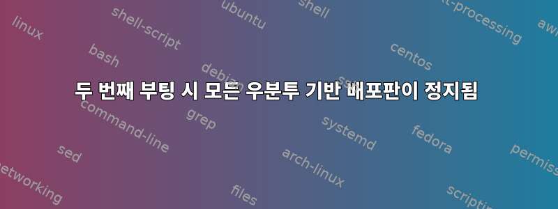 두 번째 부팅 시 모든 우분투 기반 배포판이 정지됨