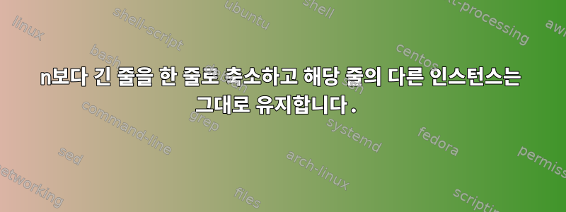 n보다 긴 줄을 한 줄로 축소하고 해당 줄의 다른 인스턴스는 그대로 유지합니다.