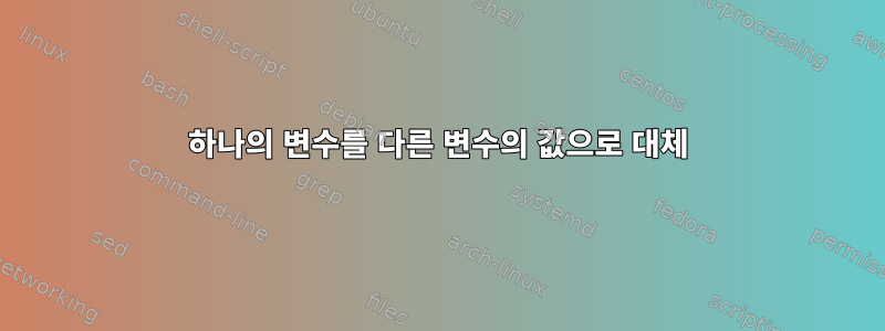 하나의 변수를 다른 변수의 값으로 대체