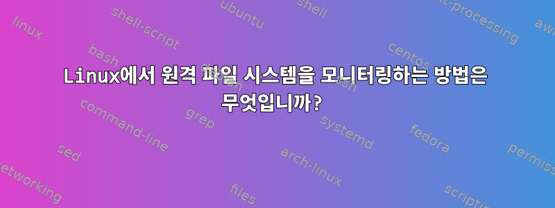 Linux에서 원격 파일 시스템을 모니터링하는 방법은 무엇입니까?