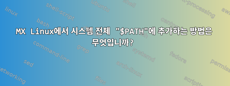 MX Linux에서 시스템 전체 "$PATH"에 추가하는 방법은 무엇입니까?