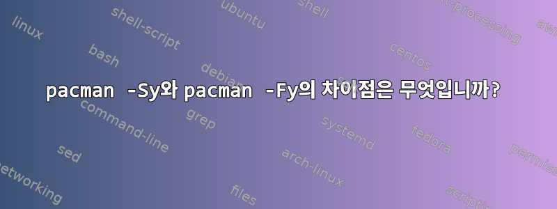 pacman -Sy와 pacman -Fy의 차이점은 무엇입니까?