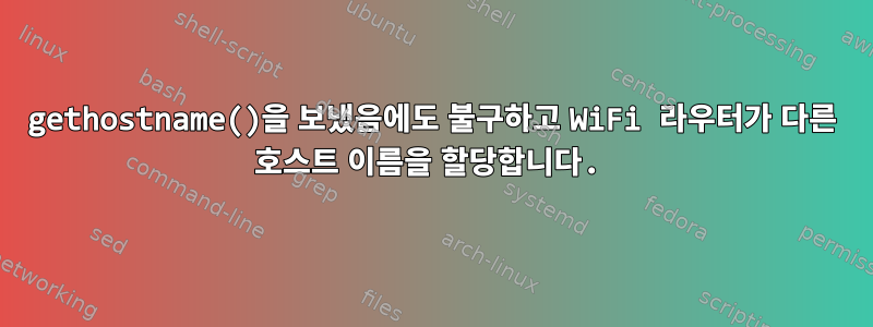 gethostname()을 보냈음에도 불구하고 WiFi 라우터가 다른 호스트 이름을 할당합니다.