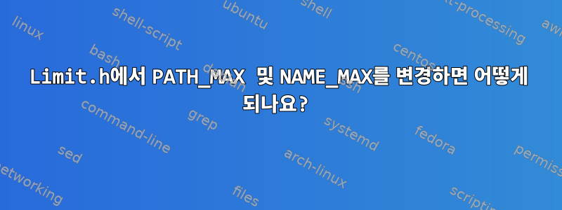 Limit.h에서 PATH_MAX 및 NAME_MAX를 변경하면 어떻게 되나요?