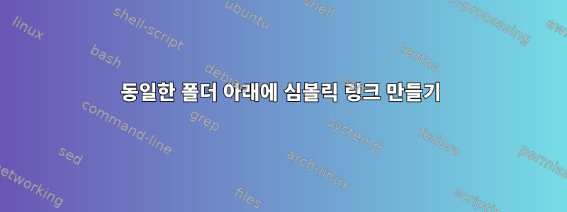 동일한 폴더 아래에 심볼릭 링크 만들기