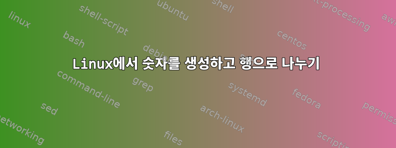 Linux에서 숫자를 생성하고 행으로 나누기