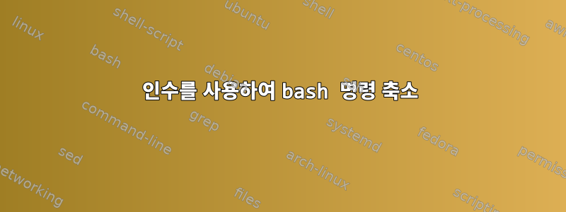 인수를 사용하여 bash 명령 축소