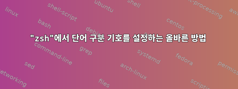 "zsh"에서 단어 구분 기호를 설정하는 올바른 방법