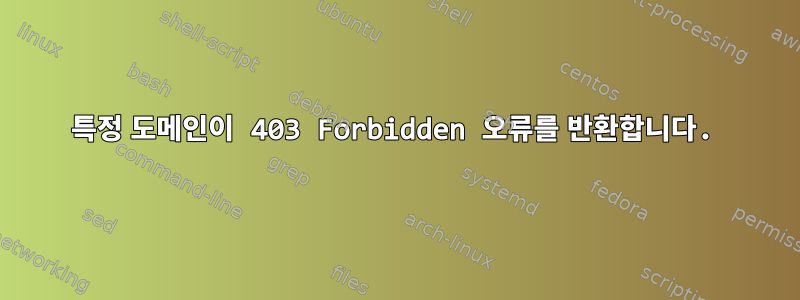 특정 도메인이 403 Forbidden 오류를 반환합니다.