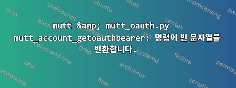 mutt &amp; mutt_oauth.py - mutt_account_getoauthbearer: 명령이 빈 문자열을 반환합니다.