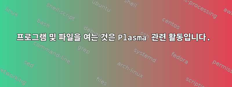 프로그램 및 파일을 여는 것은 Plasma 관련 활동입니다.