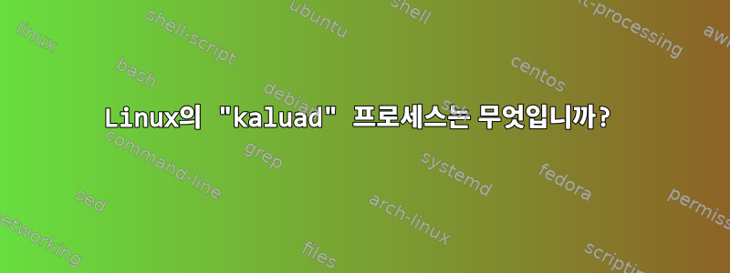 Linux의 "kaluad" 프로세스는 무엇입니까?