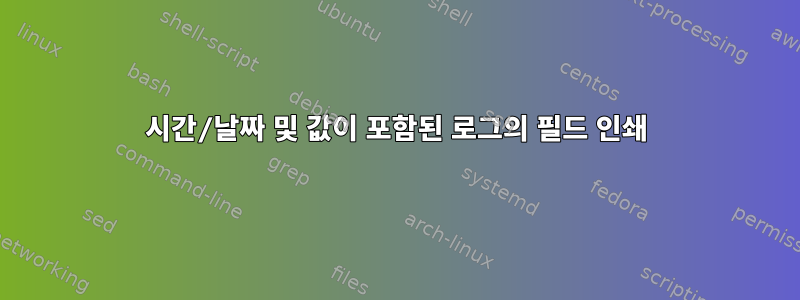 시간/날짜 및 값이 포함된 로그의 필드 인쇄