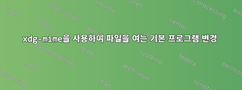 xdg-mime을 사용하여 파일을 여는 기본 프로그램 변경