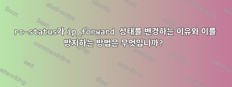 rc-status가 ip_forward 상태를 변경하는 이유와 이를 방지하는 방법은 무엇입니까?