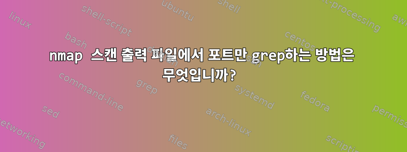 nmap 스캔 출력 파일에서 포트만 grep하는 방법은 무엇입니까?