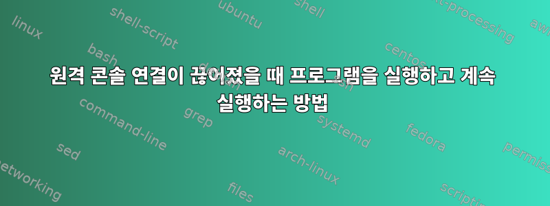 원격 콘솔 연결이 끊어졌을 때 프로그램을 실행하고 계속 실행하는 방법