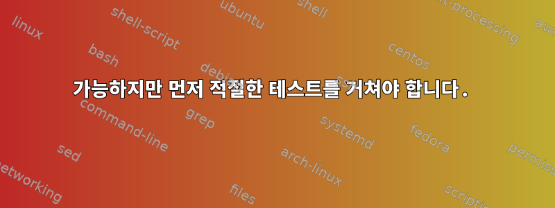 가능하지만 먼저 적절한 테스트를 거쳐야 합니다.